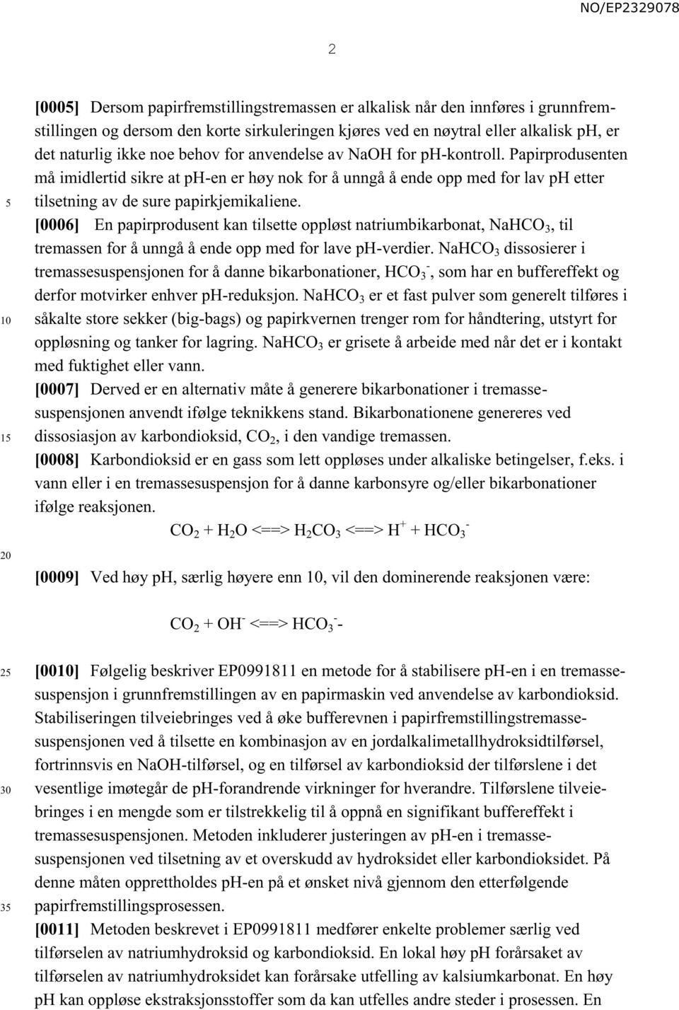 [0006] En papirprodusent kan tilsette oppløst natriumbikarbonat, NaHCO 3, til tremassen for å unngå å ende opp med for lave ph-verdier.