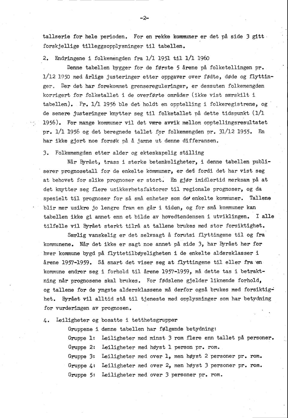 Der det har forekommet grensereguleringer, er dessuten folkemengden korrigert for folketallet i de overførte områder (ikke vist særskilt i tabellen). Pr.