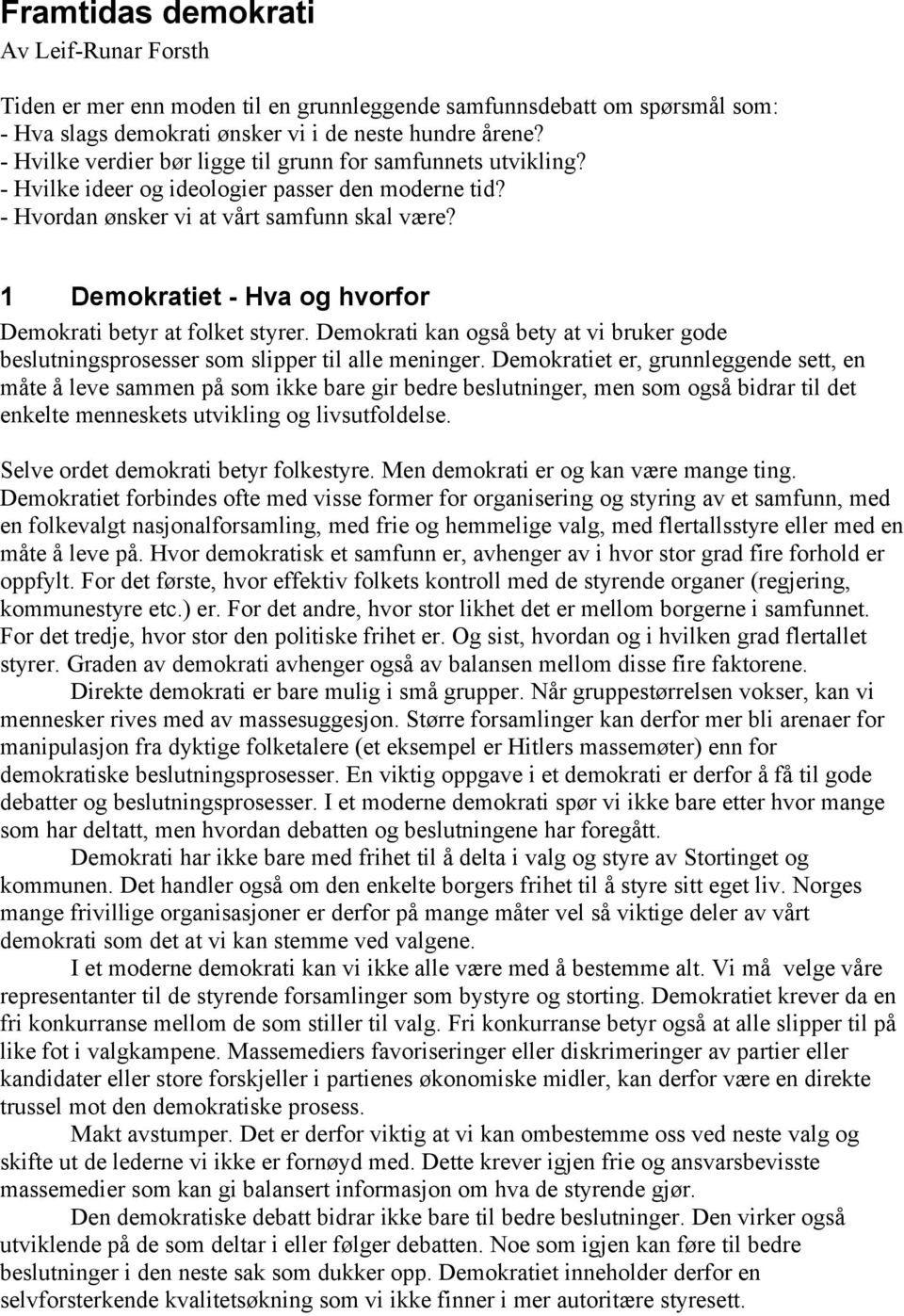 1 Demokratiet - Hva og hvorfor Demokrati betyr at folket styrer. Demokrati kan også bety at vi bruker gode beslutningsprosesser som slipper til alle meninger.