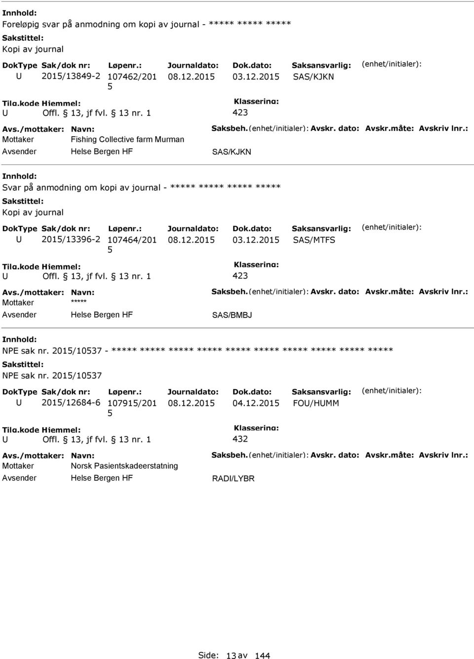 201 SAS/MTFS 423 Avs./mottaker: Navn: Saksbeh. Avskr. dato: Avskr.måte: Avskriv lnr.: SAS/BMBJ NE sak nr.