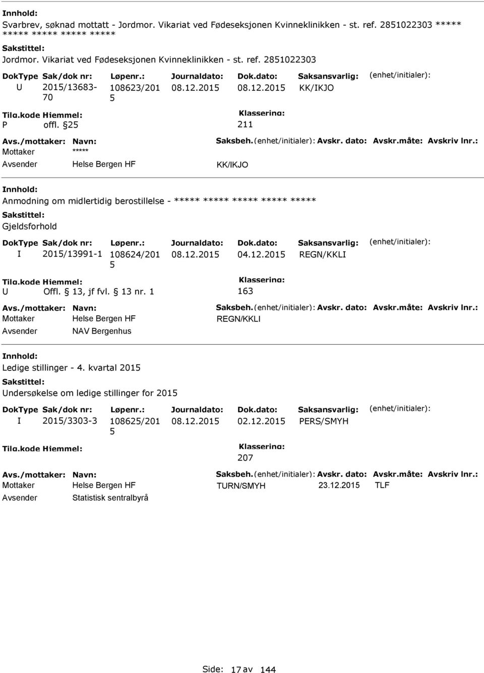 201 REGN/KKL 163 Avs./mottaker: Navn: Saksbeh. Avskr. dato: Avskr.måte: Avskriv lnr.: Mottaker REGN/KKL NAV Bergenhus Ledige stillinger - 4.