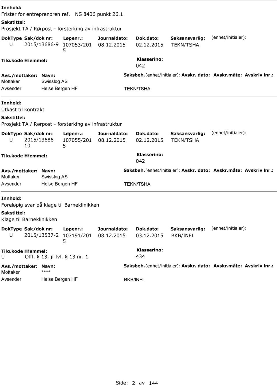 : Mottaker Swisslog AS TEKN/TSHA tkast til kontrakt rosjekt TA / Rørpost - forsterking av infrastruktur 201/13686-10 1070/201 02.12.201 TEKN/TSHA 042 Avs.