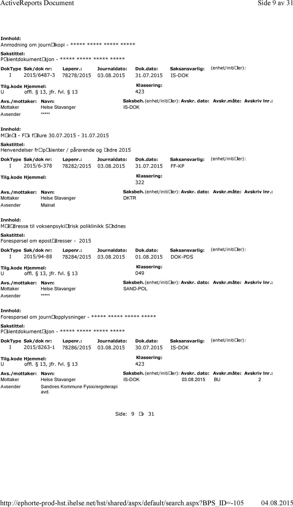 Avskr. dato: Avskr.måte: Avskriv lnr.: DKTR Mailadresse til voksenpsykiatrisk poliklinikk Sandnes Forespørsel om epostadresser - 2015 2015/94-88 78284/2015 01.08.2015 DOK-PDS 049 Saksbeh. Avskr. dato: Avskr.måte: Avskriv lnr.: SAND-POL Forespørsel om journalopplysninger - ***** ***** ***** ***** 2015/8263-1 78286/2015 30.