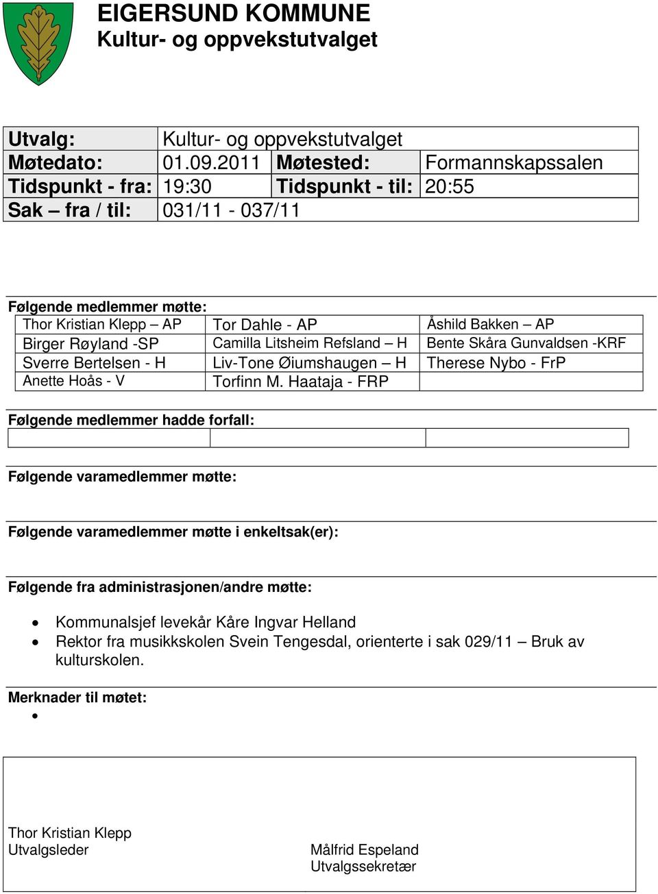 Røyland -SP Camilla Litsheim Refsland H Bente Skåra Gunvaldsen -KRF Sverre Bertelsen - H Liv-Tone Øiumshaugen H Therese Nybo - FrP Anette Hoås - V Torfinn M.