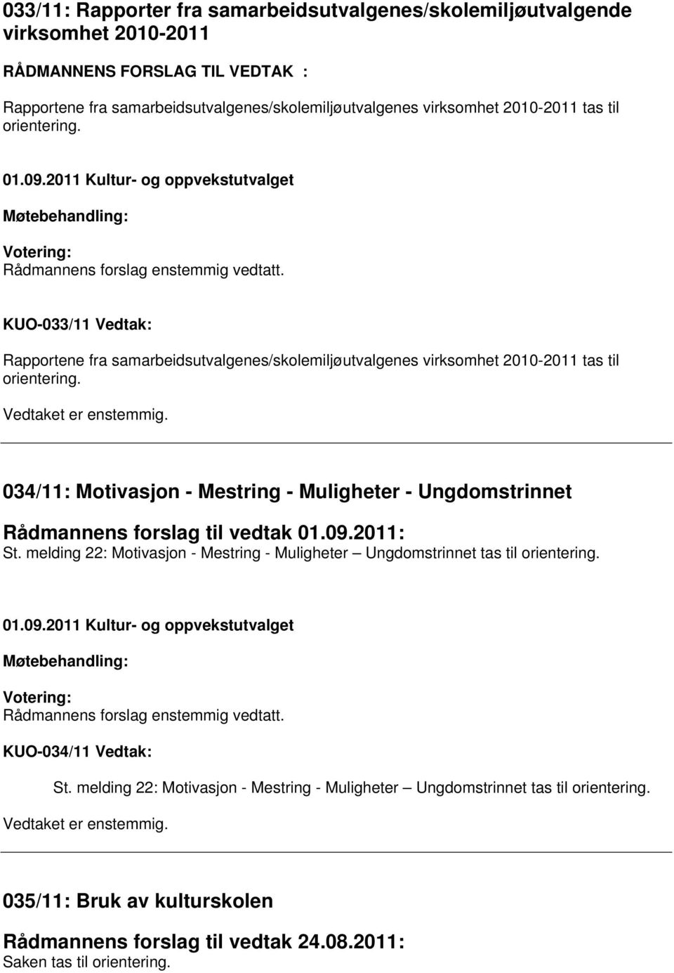 034/11: Motivasjon - Mestring - Muligheter - Ungdomstrinnet Rådmannens forslag til vedtak 01.09.2011: St. melding 22: Motivasjon - Mestring - Muligheter Ungdomstrinnet tas til orientering.