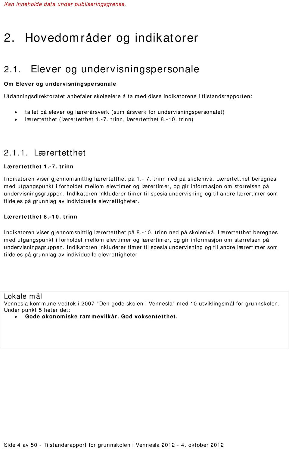 (sum årsverk for undervisningspersonalet) lærertetthet (lærertetthet 1.-7. trinn, lærertetthet 8.-10. trinn) 2.1.1. Lærertetthet Lærertetthet 1.-7. trinn Indikatoren viser gjennomsnittlig lærertetthet på 1.