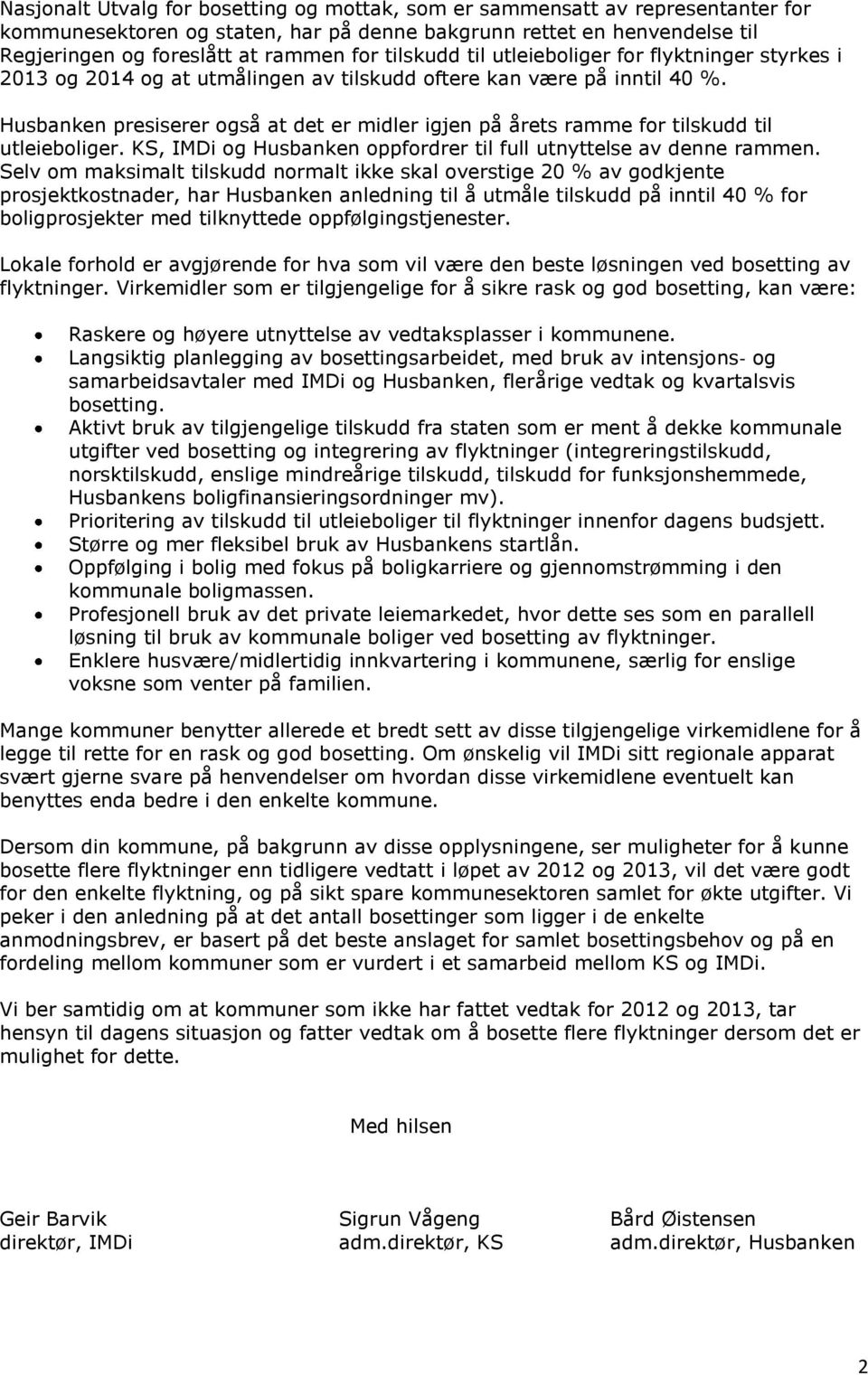 Husbanken presiserer også at det er midler igjen på årets ramme for tilskudd til utleieboliger. KS, IMDi og Husbanken oppfordrer til full utnyttelse av denne rammen.