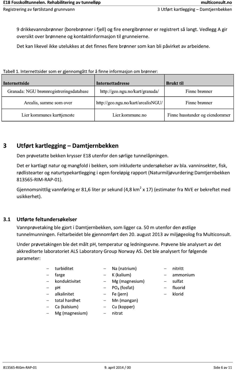 Det kanlikevelikkeutelukkesat det finnesflere brønnersomkanbli påvirket av arbeidene. Tabell1.