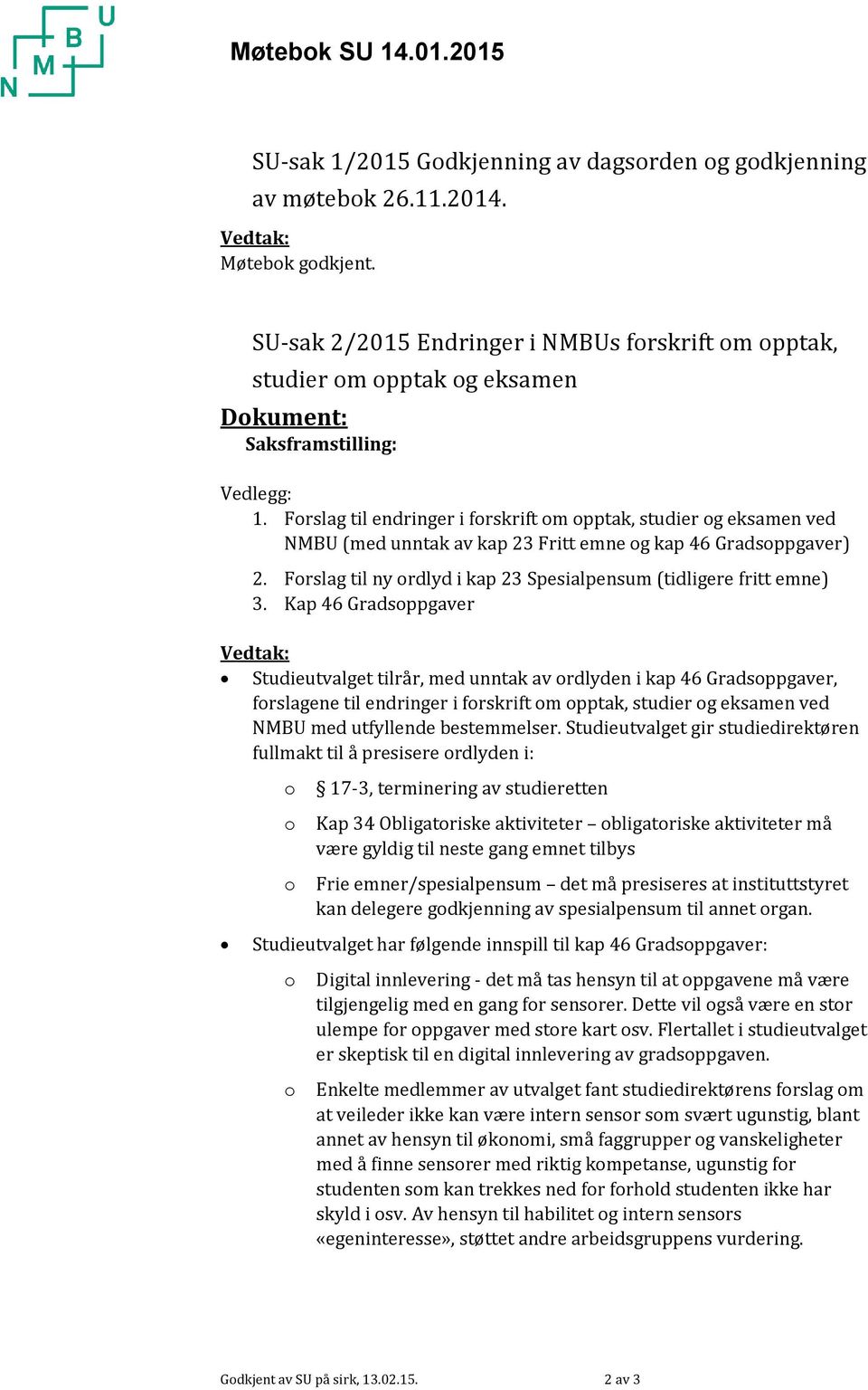 Frslag til endringer i frskrift m pptak, studier g eksamen ved NMBU (med unntak av kap 23 Fritt emne g kap 46 Gradsppgaver) 2. Frslag til ny rdlyd i kap 23 Spesialpensum (tidligere fritt emne) 3.