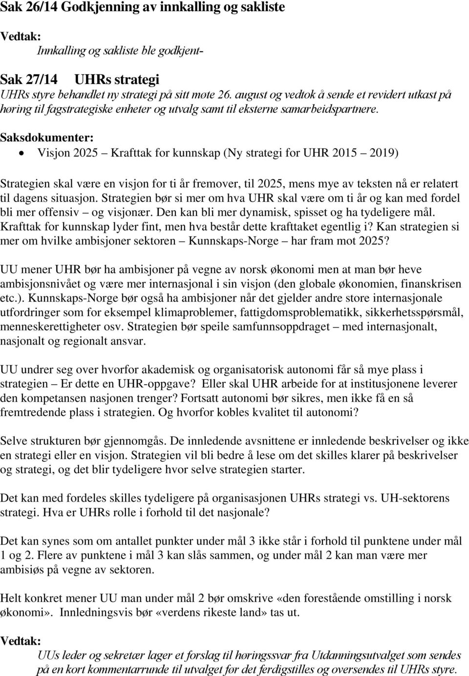 Visjon 2025 Krafttak for kunnskap (Ny strategi for UHR 2015 2019) Strategien skal være en visjon for ti år fremover, til 2025, mens mye av teksten nå er relatert til dagens situasjon.