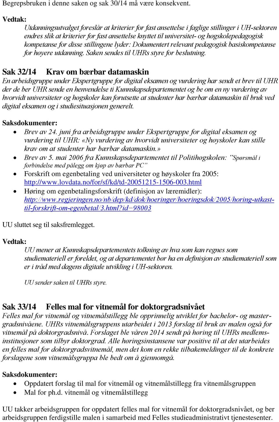 for disse stillingene lyder: Dokumentert relevant pedagogisk basiskompetanse for høyere utdanning. Saken sendes til UHRs styre for beslutning.