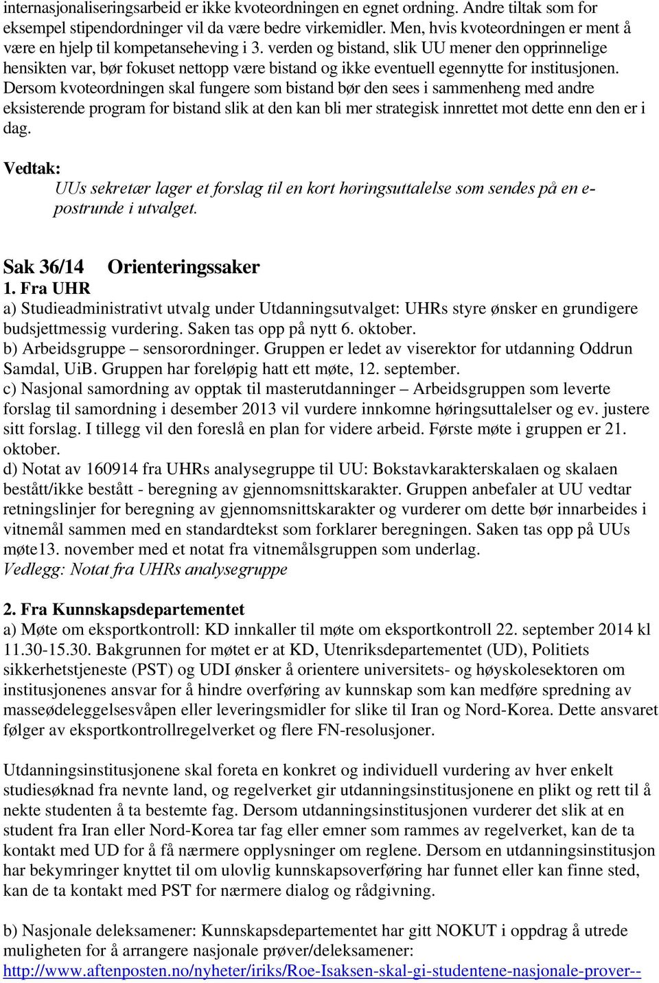 verden og bistand, slik UU mener den opprinnelige hensikten var, bør fokuset nettopp være bistand og ikke eventuell egennytte for institusjonen.