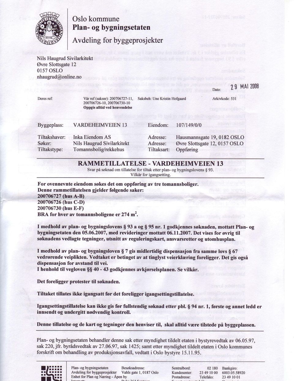 aard Arkivkode:531 Oppgis alltid ved henvendelse Byggeplass: VARDEFDIMVEIEN13 Eiendom: I07/149/0/0 Tiltakshaver: Inka EiendomAS Ssker: Nils HaugrudSivilarkitekt Tiltakstype: Tomannsbolig/rekkehus