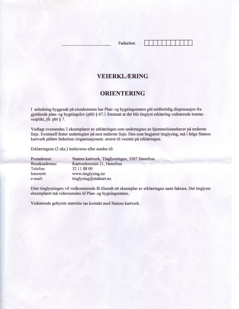 Eventuell fester undertegner pi nest nederste liqje. Den som begjrerer tinglysing, mi i folge Statens kartverk pi,jjarc fudselsnr./organisasjonsnr. overst til venstre pi erklrringen.