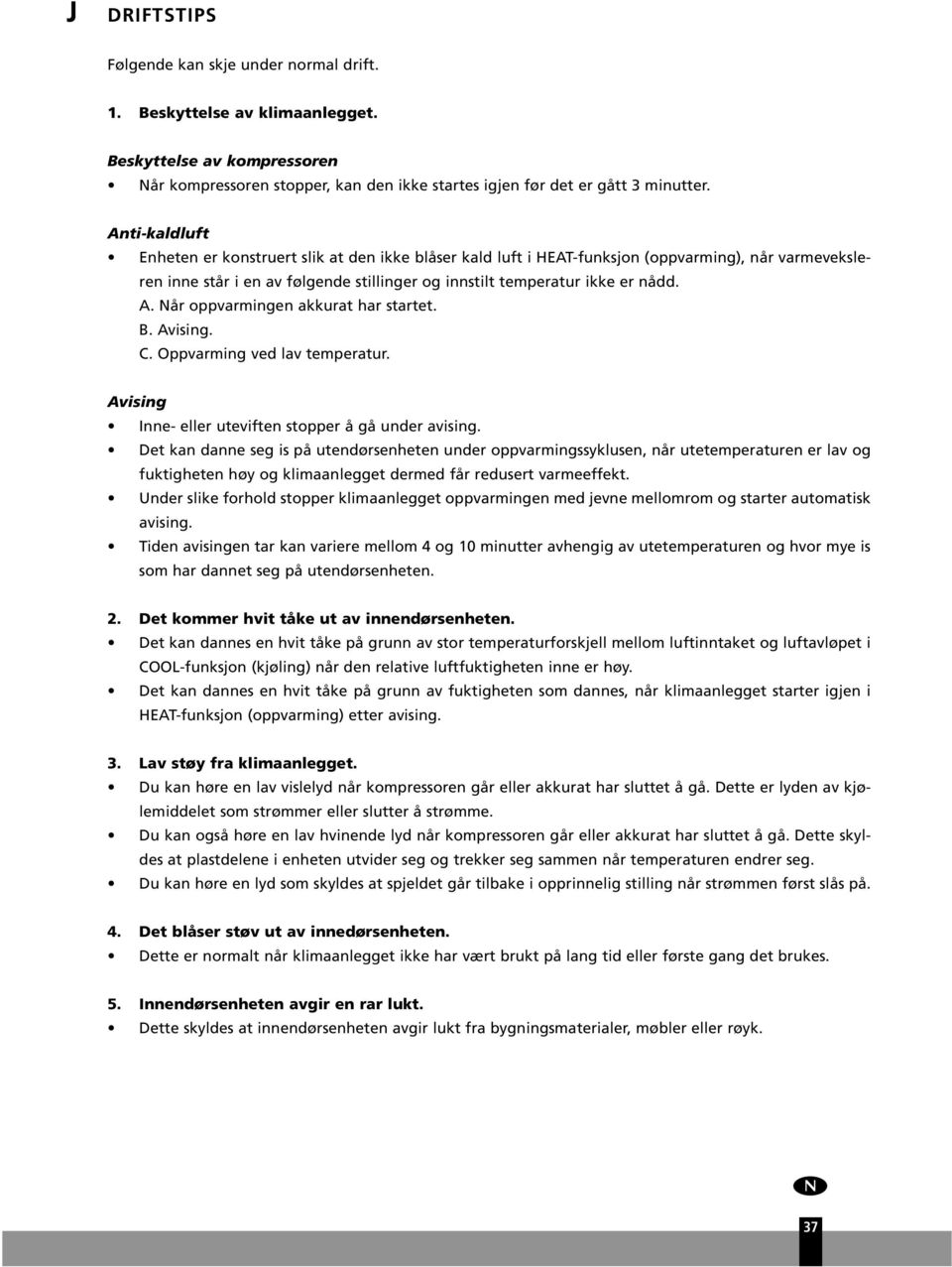 Når oppvarmingen akkrat har startet. B. Avising. C. Oppvarming ved lav temperatr. Avising Inne- eller teviften stopper å gå nder avising.