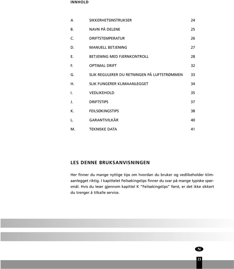 GARANTIVILKÅR 40 M. TEKNISKE DATA 41 LES DENNE BRUKSANVISNINGEN Her finner d mange nyttige tips om hvordan d brker og vedlikeholder klimaanlegget riktig.