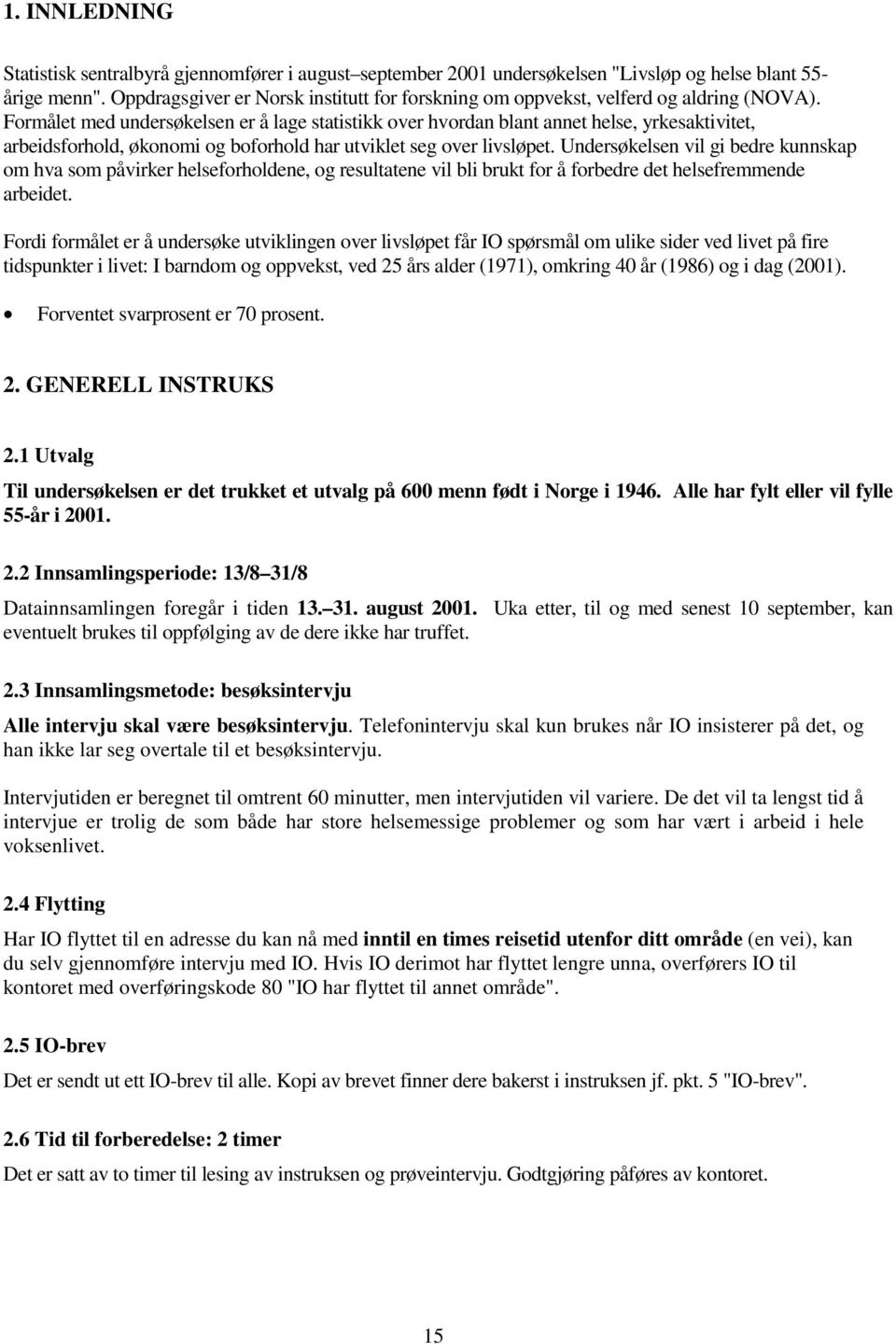 Formålet med undersøkelsen er å lage statistikk over hvordan blant annet helse, yrkesaktivitet, arbeidsforhold, økonomi og boforhold har utviklet seg over livsløpet.