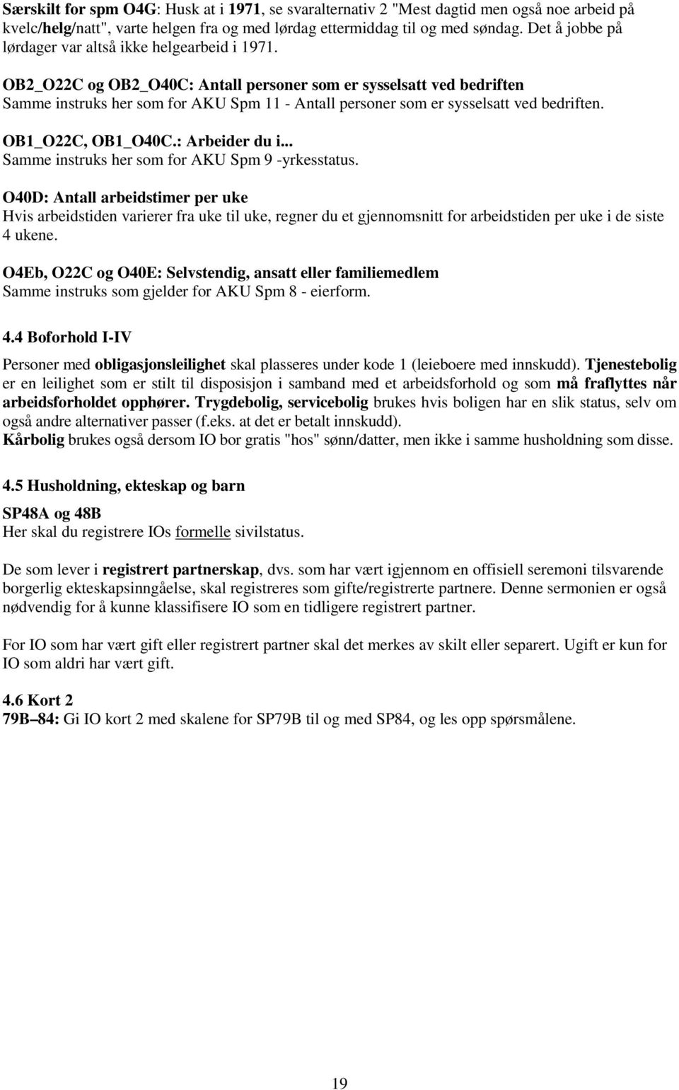 OB2_O22C og OB2_O40C: Antall personer som er sysselsatt ved bedriften Samme instruks her som for AKU Spm 11 - Antall personer som er sysselsatt ved bedriften. OB1_O22C, OB1_O40C.: Arbeider du i.