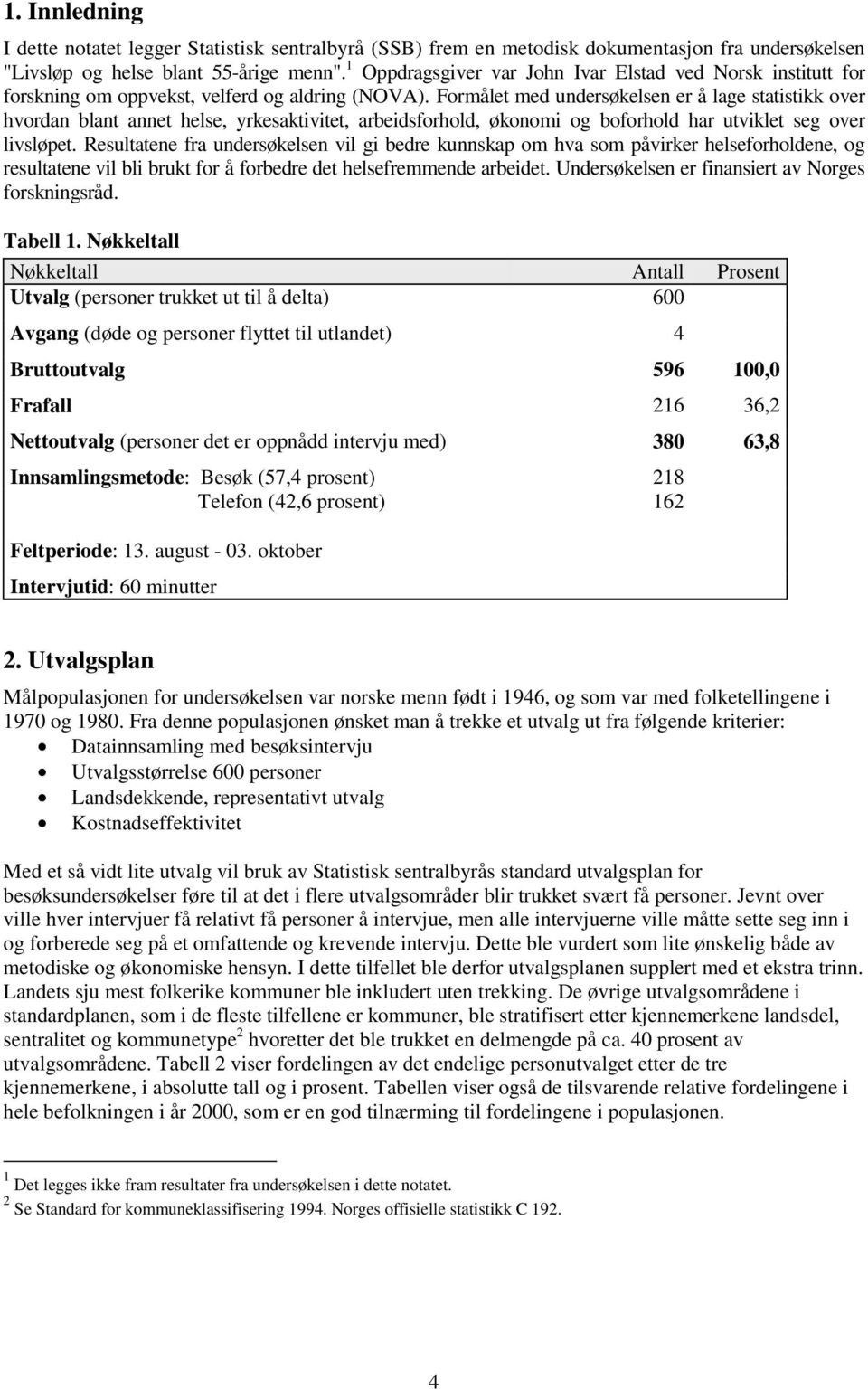 Formålet med undersøkelsen er å lage statistikk over hvordan blant annet helse, yrkesaktivitet, arbeidsforhold, økonomi og boforhold har utviklet seg over livsløpet.