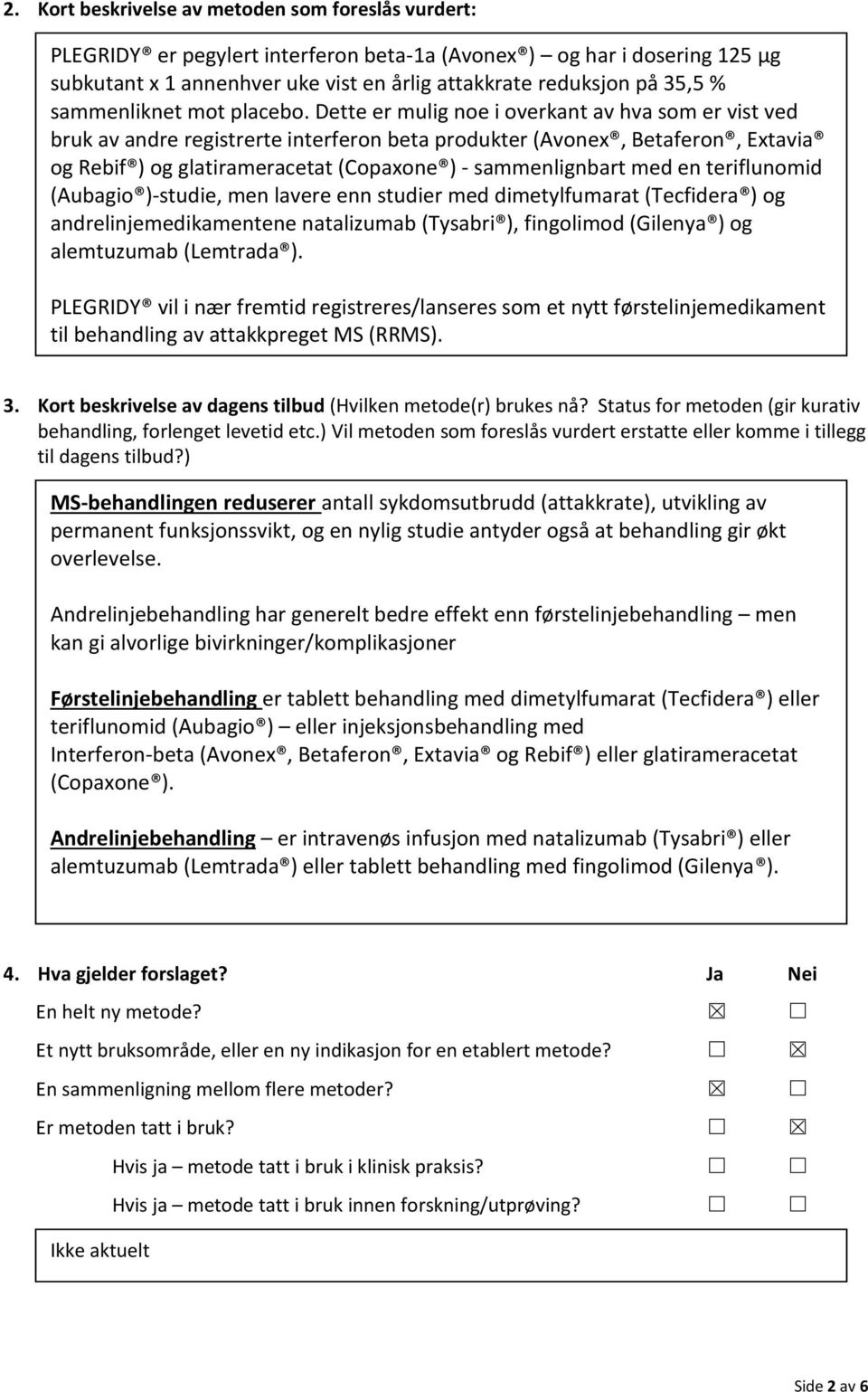 Dette er mulig noe i overkant av hva som er vist ved bruk av andre registrerte interferon beta produkter (Avonex, Betaferon, Extavia og Rebif ) og glatirameracetat (Copaxone ) - sammenlignbart med en