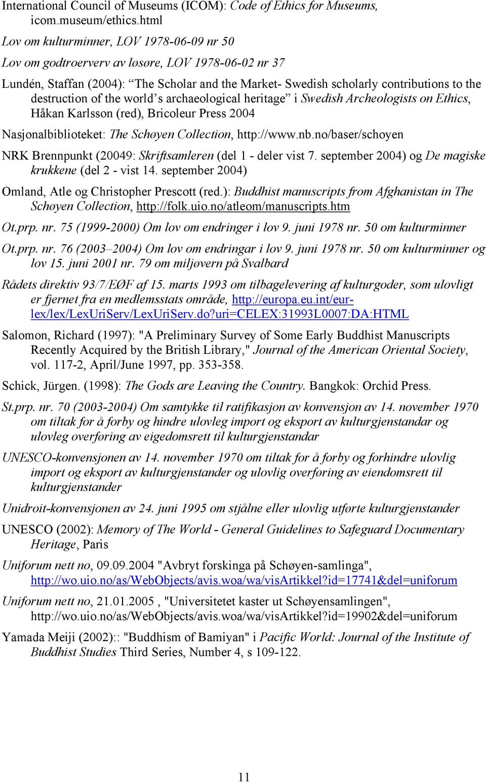 destruction of the world s archaeological heritage i Swedish Archeologists on Ethics, Håkan Karlsson (red), Bricoleur Press 2004 Nasjonalbiblioteket: The Schøyen Collection, http://www.nb.