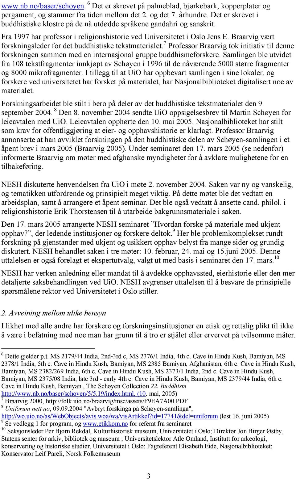 Braarvig vært forskningsleder for det buddhistiske tekstmaterialet. 7 Professor Braarvig tok initiativ til denne forskningen sammen med en internasjonal gruppe buddhismeforskere.