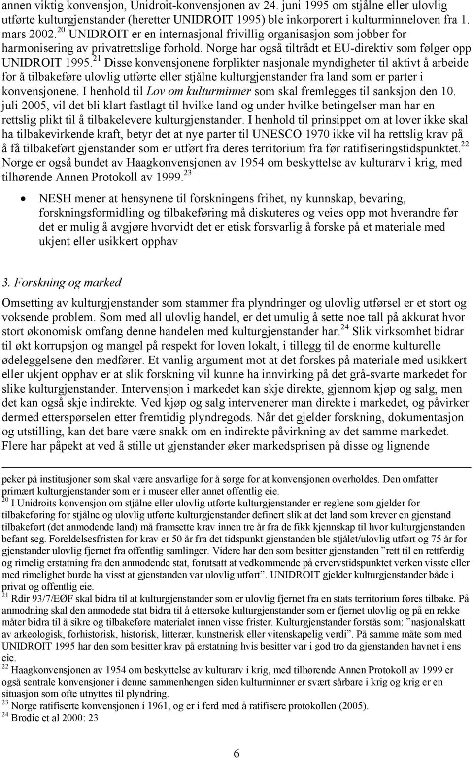 21 Disse konvensjonene forplikter nasjonale myndigheter til aktivt å arbeide for å tilbakeføre ulovlig utførte eller stjålne kulturgjenstander fra land som er parter i konvensjonene.