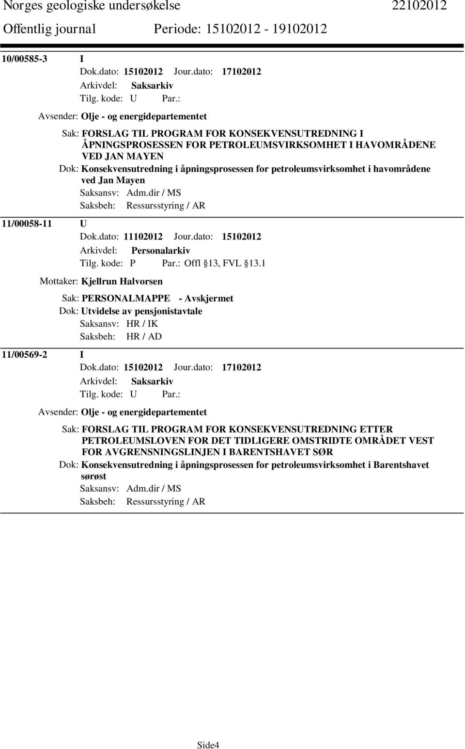 Konsekvensutredning i åpningsprosessen for petroleumsvirksomhet i havområdene ved Jan Mayen Saksansv: Adm.dir / MS Saksbeh: Ressursstyring / AR 11/00058-11 U Dok.dato: 11102012 Jour.