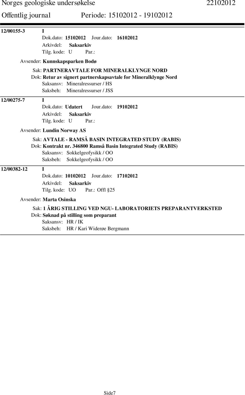 HS Saksbeh: Mineralressurser / JSS 12/00275-7 I Dok.dato: Udatert Jour.dato: 19102012 Avsender: Lundin Norway AS Sak: AVTALE - RAMSÅ BASIN INTEGRATED STUDY (RABIS) Dok: Kontrakt nr.