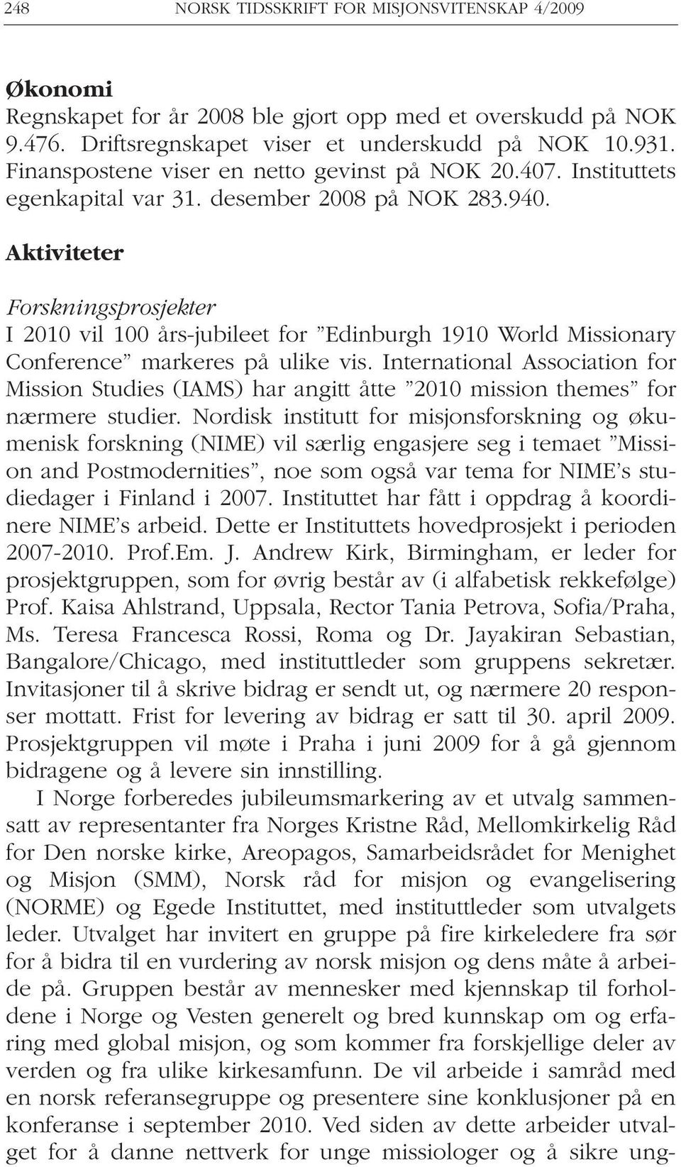 Aktiviteter Forskningsprosjekter I 2010 vil 100 års-jubileet for Edinburgh 1910 World Missionary Conference markeres på ulike vis.