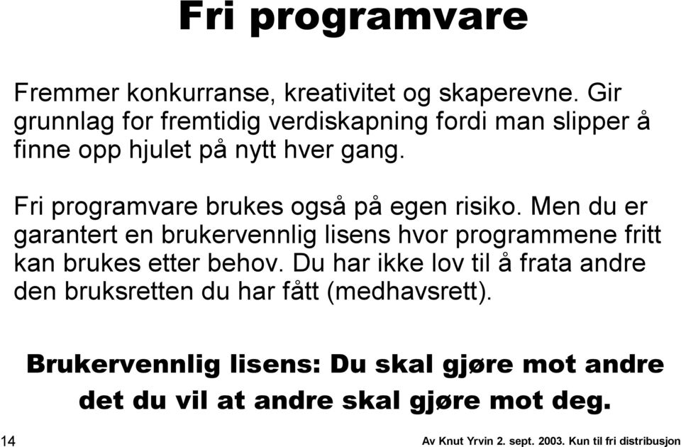 Fri programvare brukes også på egen risiko.