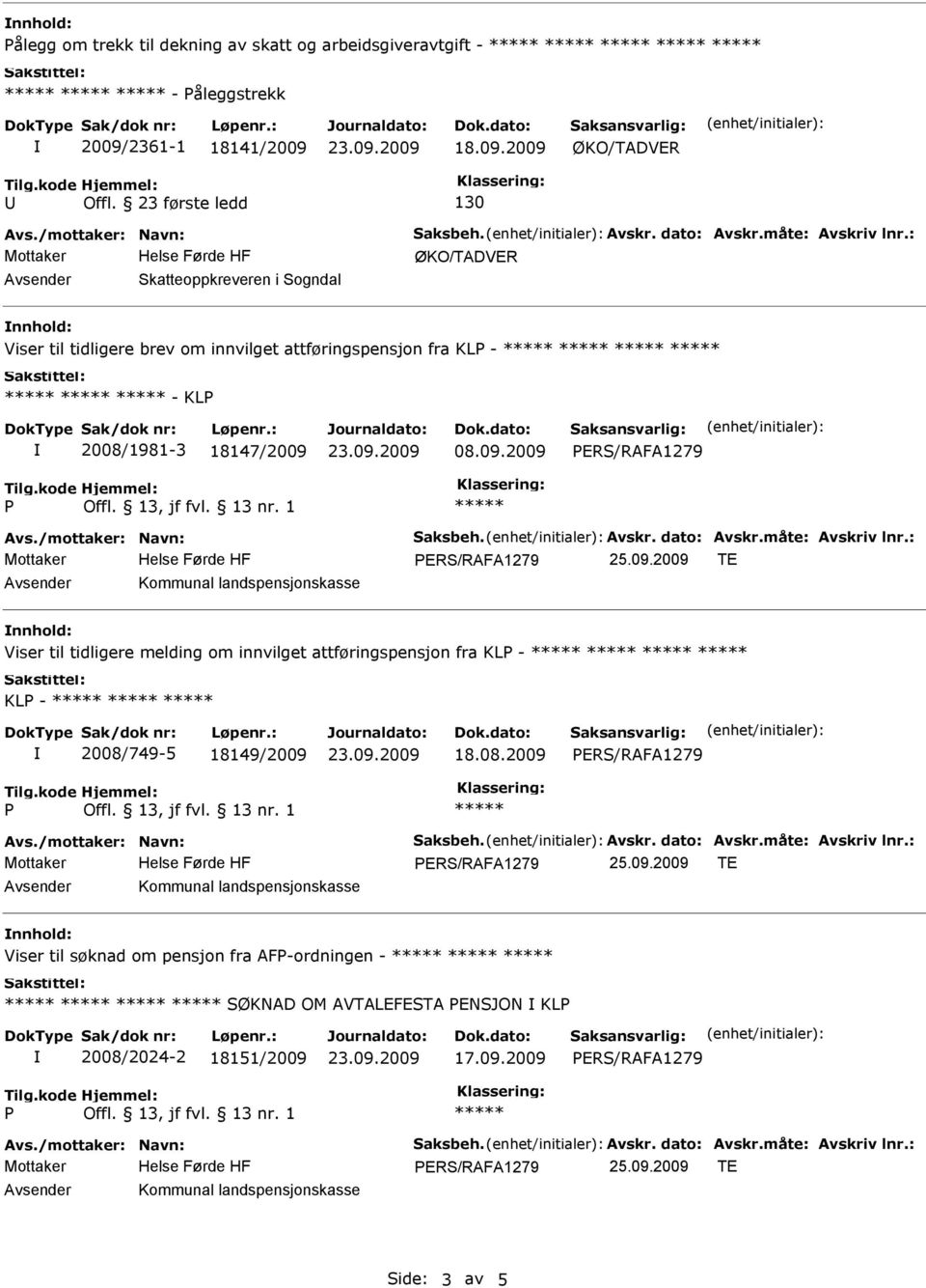 2008/1981-3 18147/2009 08.09.2009 25.09.2009 TE nnhold: Viser til tidligere melding om innvilget attføringspensjon fra KL - KL - 2008/749-5 18149/2009 18.