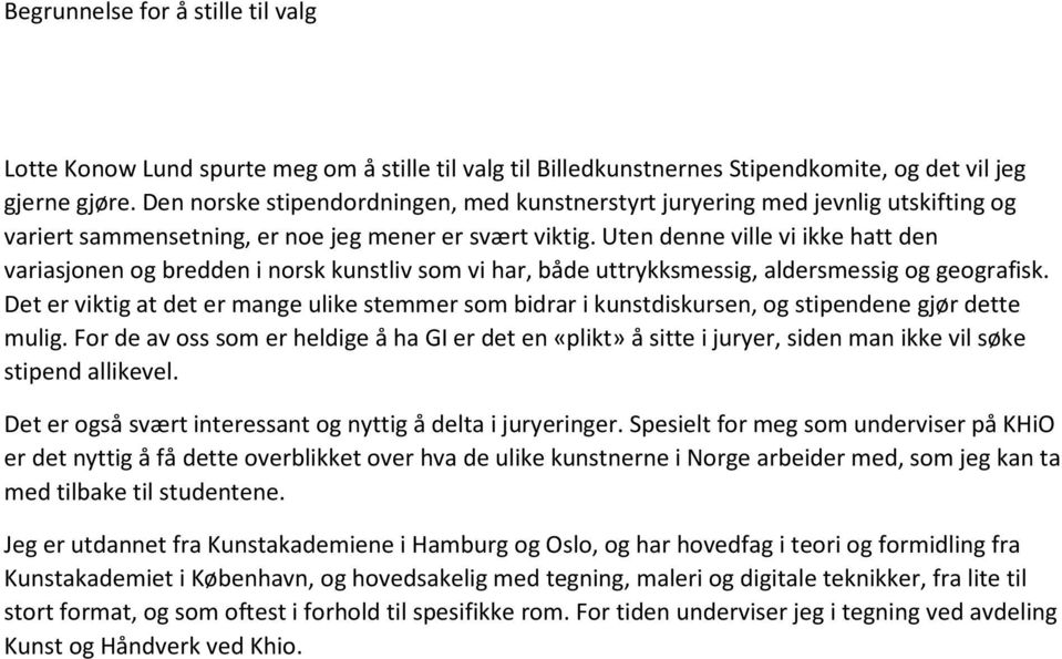 Uten denne ville vi ikke hatt den variasjonen og bredden i norsk kunstliv som vi har, både uttrykksmessig, aldersmessig og geografisk.