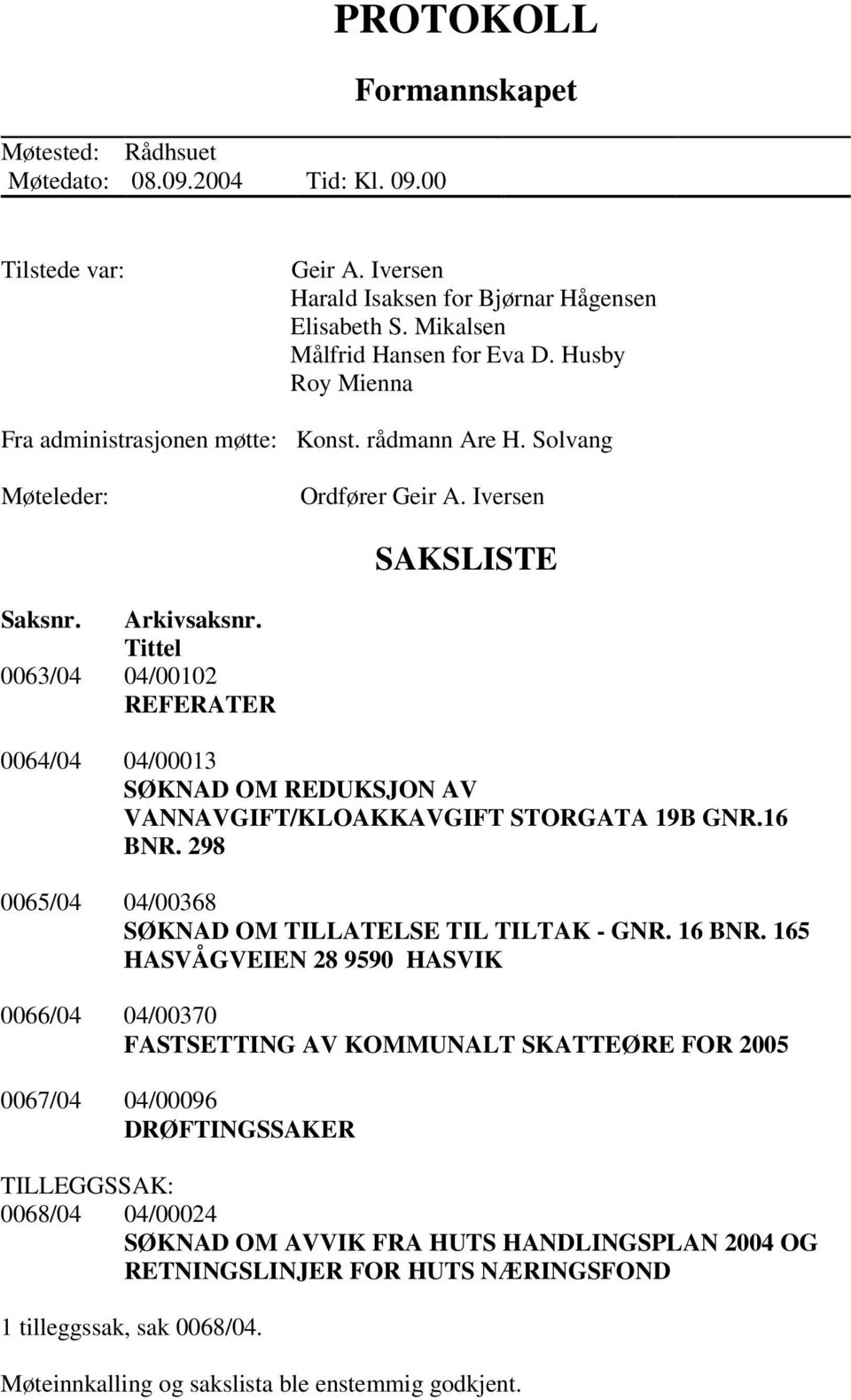 Tittel 0063/04 04/00102 REFERATER 0064/04 04/00013 SØKNAD OM REDUKSJON AV VANNAVGIFT/KLOAKKAVGIFT STORGATA 19B GNR.16 BNR. 298 0065/04 04/00368 SØKNAD OM TILLATELSE TIL TILTAK - GNR. 16 BNR.