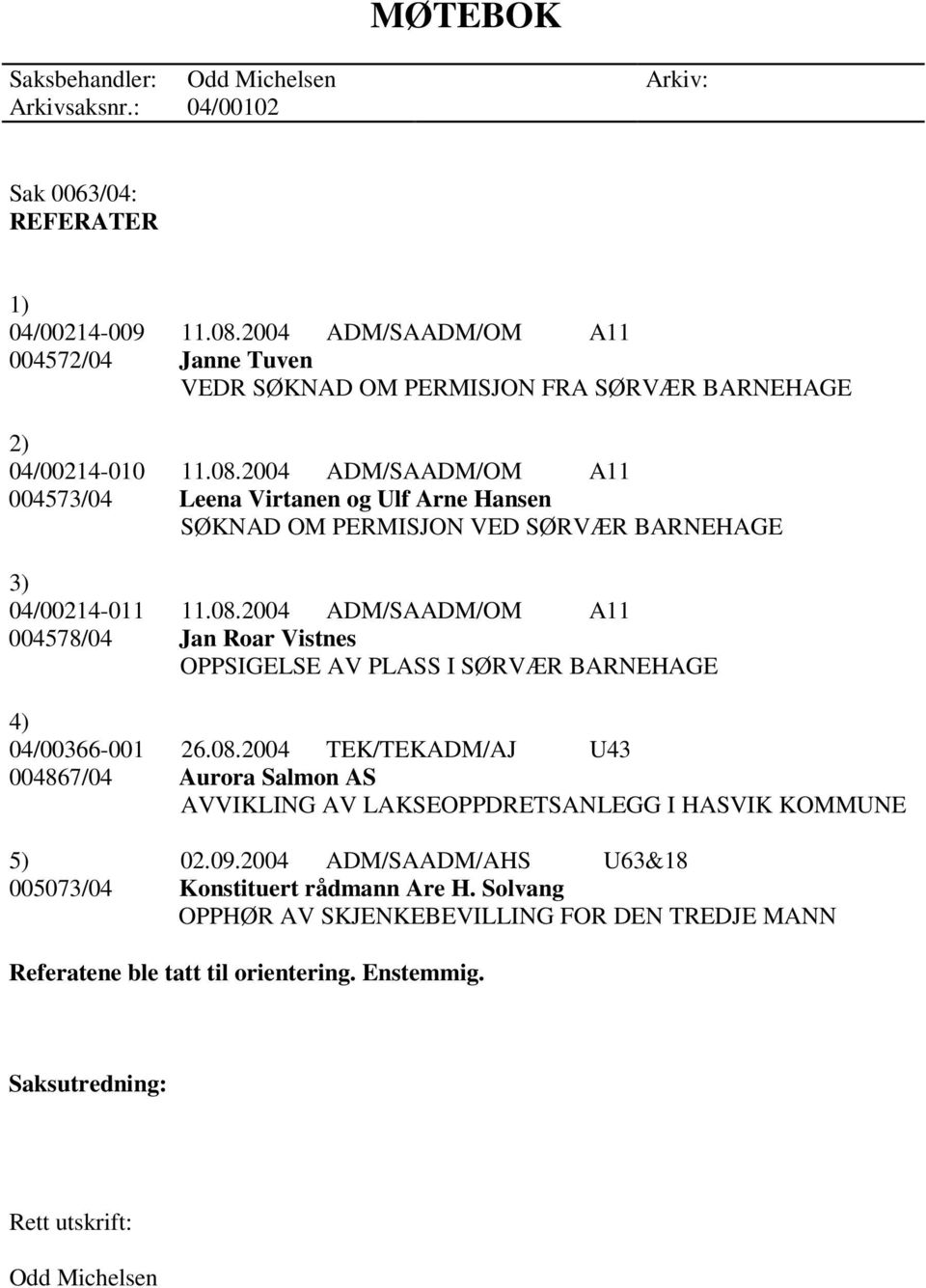 2004 ADM/SAADM/OM A11 004573/04 Leena Virtanen og Ulf Arne Hansen SØKNAD OM PERMISJON VED SØRVÆR BARNEHAGE 3) 04/00214-011 11.08.