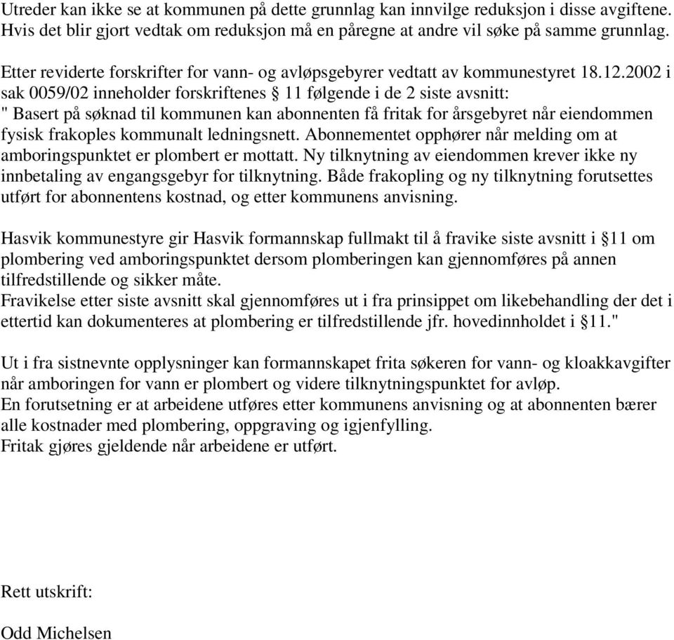 2002 i sak 0059/02 inneholder forskriftenes 11 følgende i de 2 siste avsnitt: " Basert på søknad til kommunen kan abonnenten få fritak for årsgebyret når eiendommen fysisk frakoples kommunalt