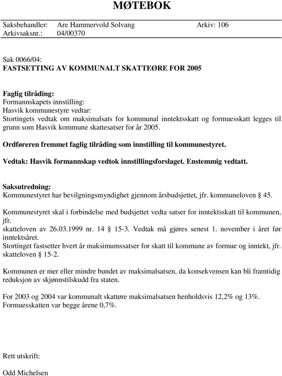 inntektsskatt og formuesskatt legges til grunn som Hasvik kommune skattesatser for år 2005. Ordføreren fremmet faglig tilråding som innstilling til kommunestyret.