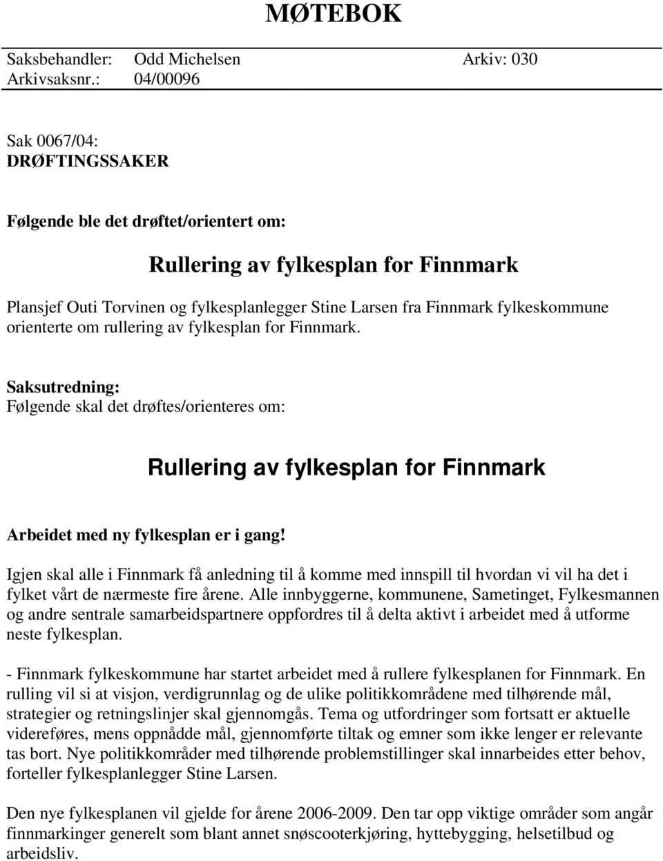 orienterte om rullering av fylkesplan for Finnmark. Følgende skal det drøftes/orienteres om: Rullering av fylkesplan for Finnmark Arbeidet med ny fylkesplan er i gang!