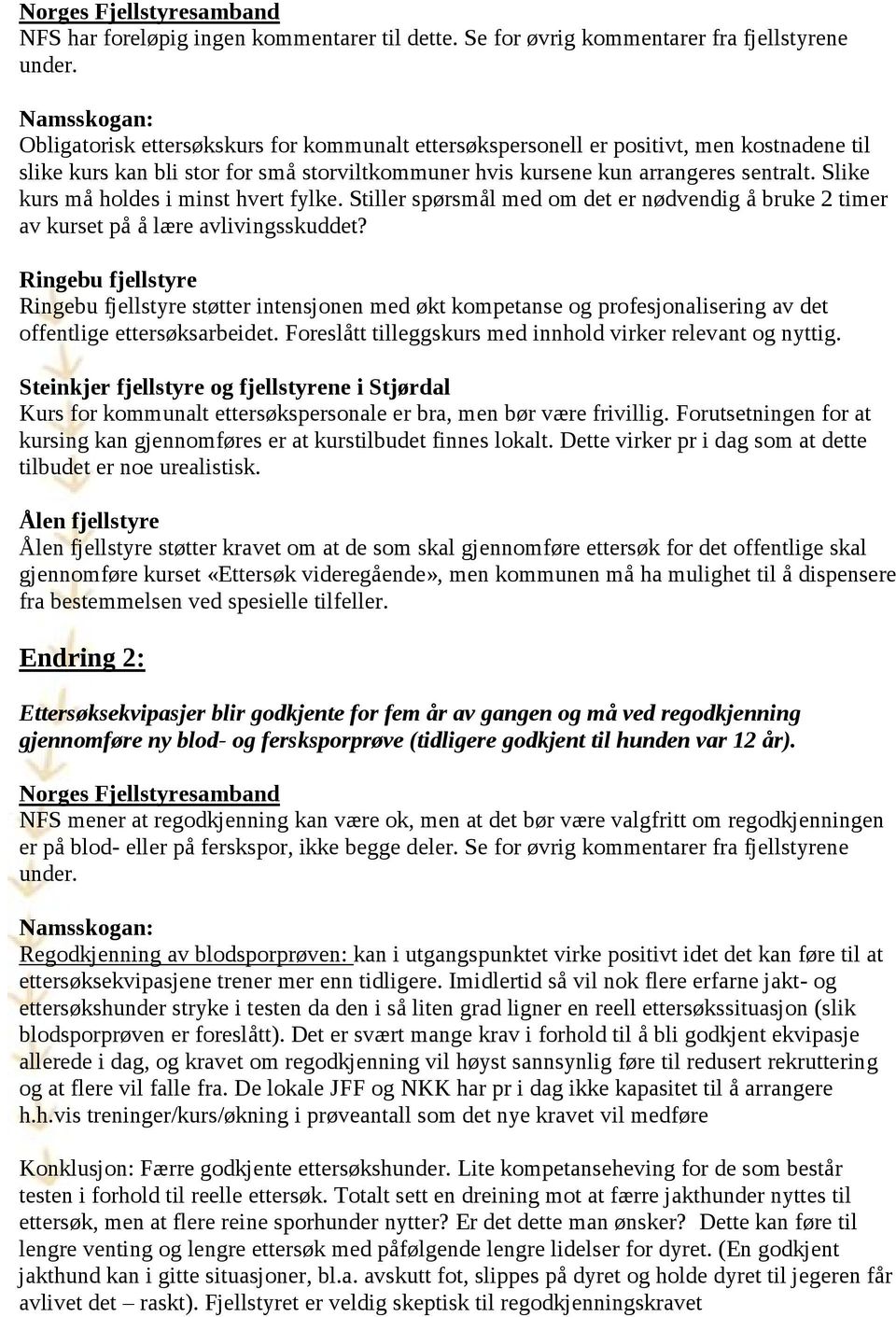 arrangeres sentralt. Slike kurs må holdes i minst hvert fylke. Stiller spørsmål med om det er nødvendig å bruke 2 timer av kurset på å lære avlivingsskuddet?