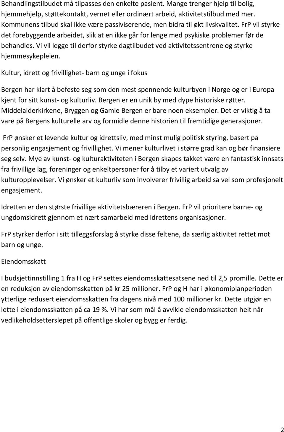 Vi vil legge til derfor styrke dagtilbudet ved aktivitetssentrene og styrke hjemmesykepleien.