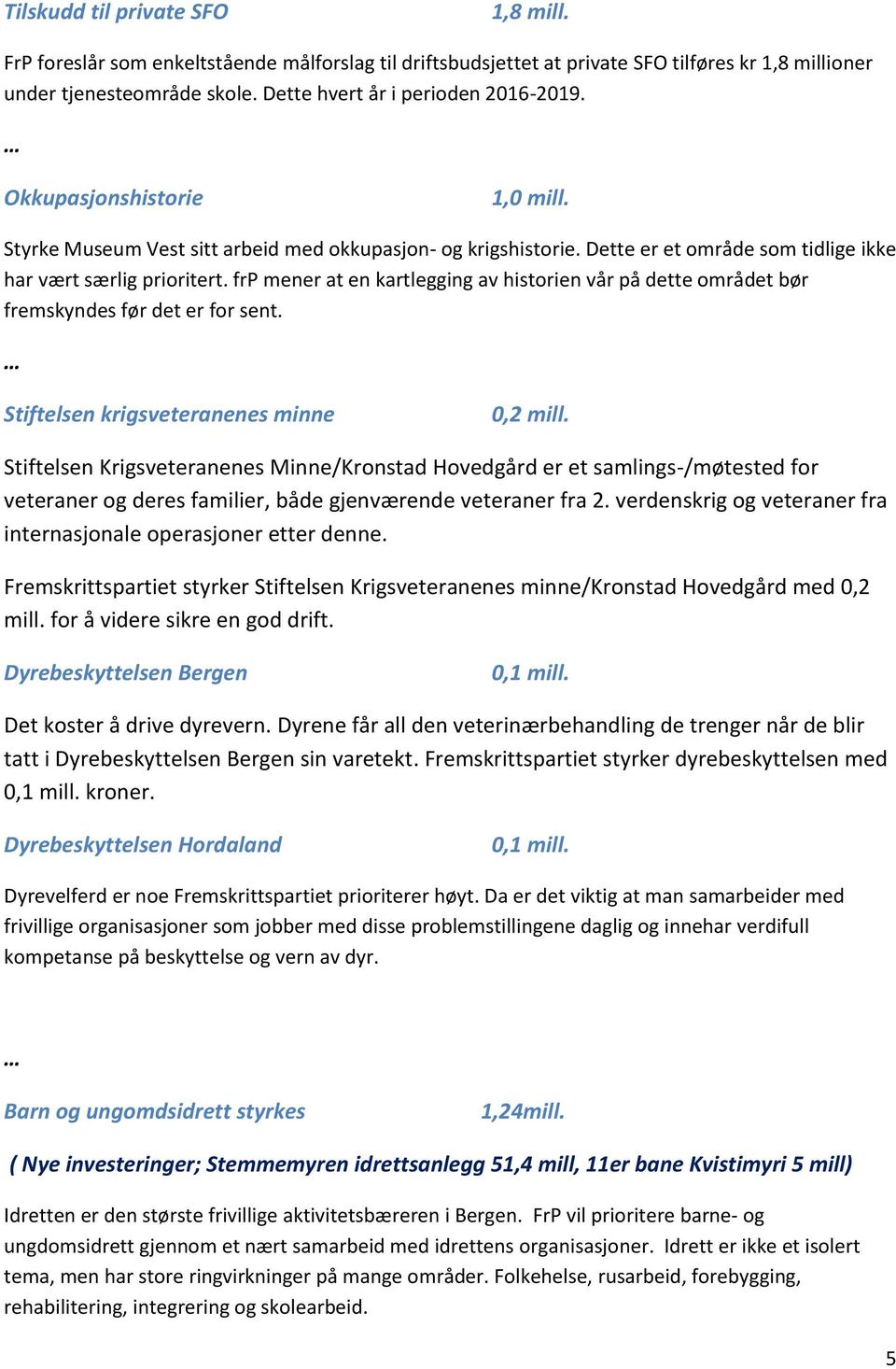 frp mener at en kartlegging av historien vår på dette området bør fremskyndes før det er for sent. Stiftelsen krigsveteranenes minne 0,2 mill.