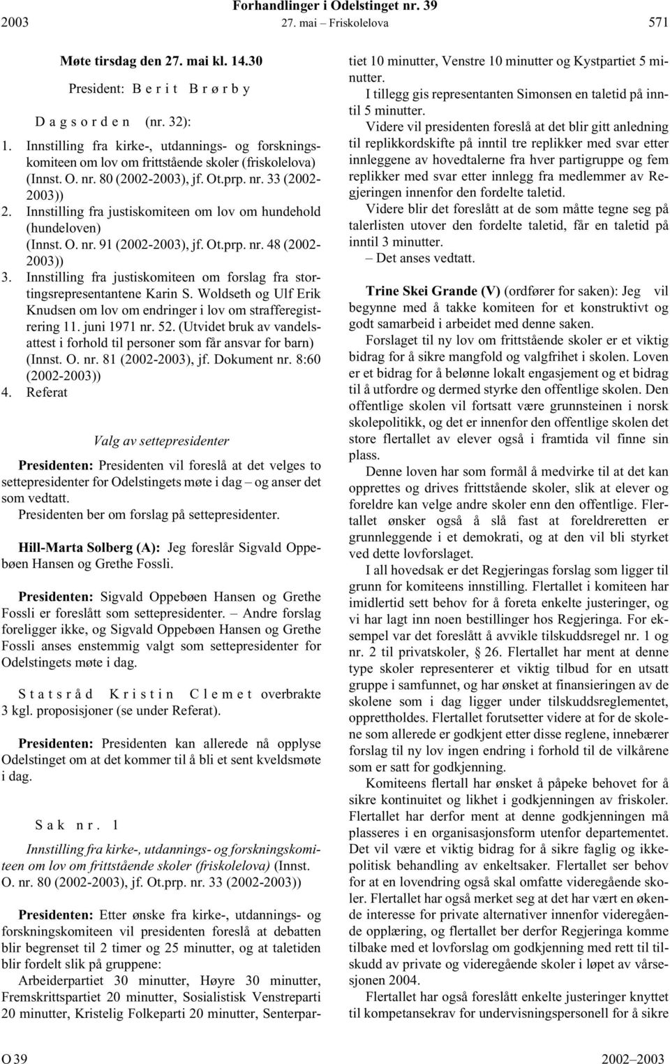 Innstilling fra justiskomiteen om lov om hundehold (hundeloven) (Innst. O. nr. 91 (2002-2003), jf. Ot.prp. nr. 48 (2002-2003)) 3.