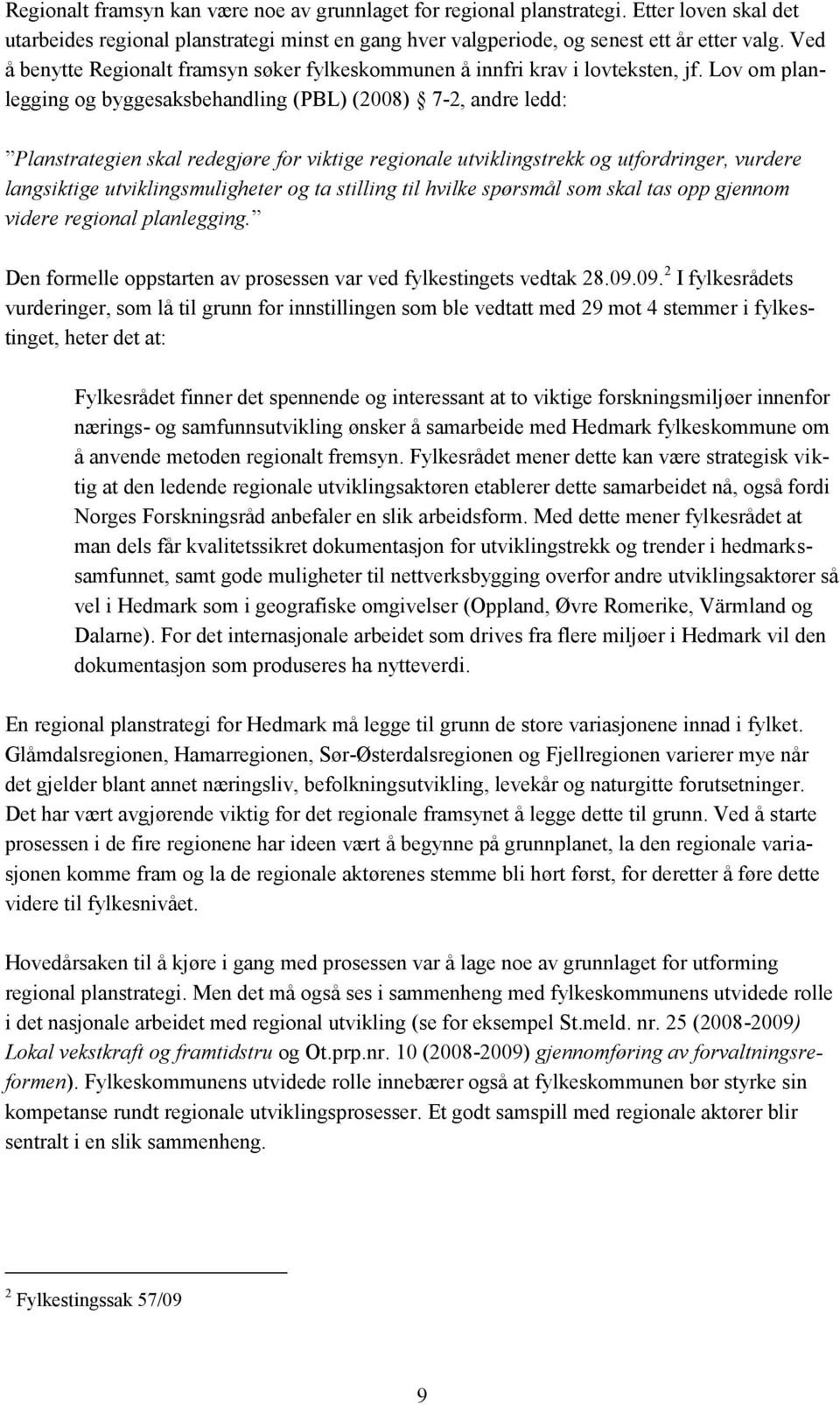 Lov om planlegging og byggesaksbehandling (PBL) (2008) 7-2, andre ledd: Planstrategien skal redegjøre for viktige regionale utviklingstrekk og utfordringer, vurdere langsiktige utviklingsmuligheter