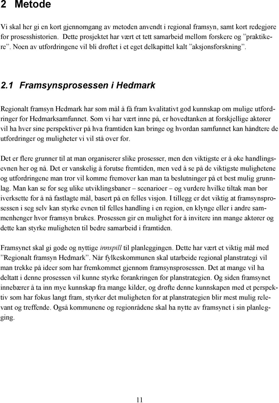 1 Framsynsprosessen i Hedmark Regionalt framsyn Hedmark har som mål å få fram kvalitativt god kunnskap om mulige utfordringer for Hedmarksamfunnet.