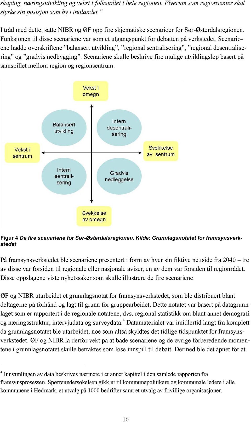 Scenarioene hadde overskriftene balansert utvikling, regional sentralisering, regional desentralisering og gradvis nedbygging.