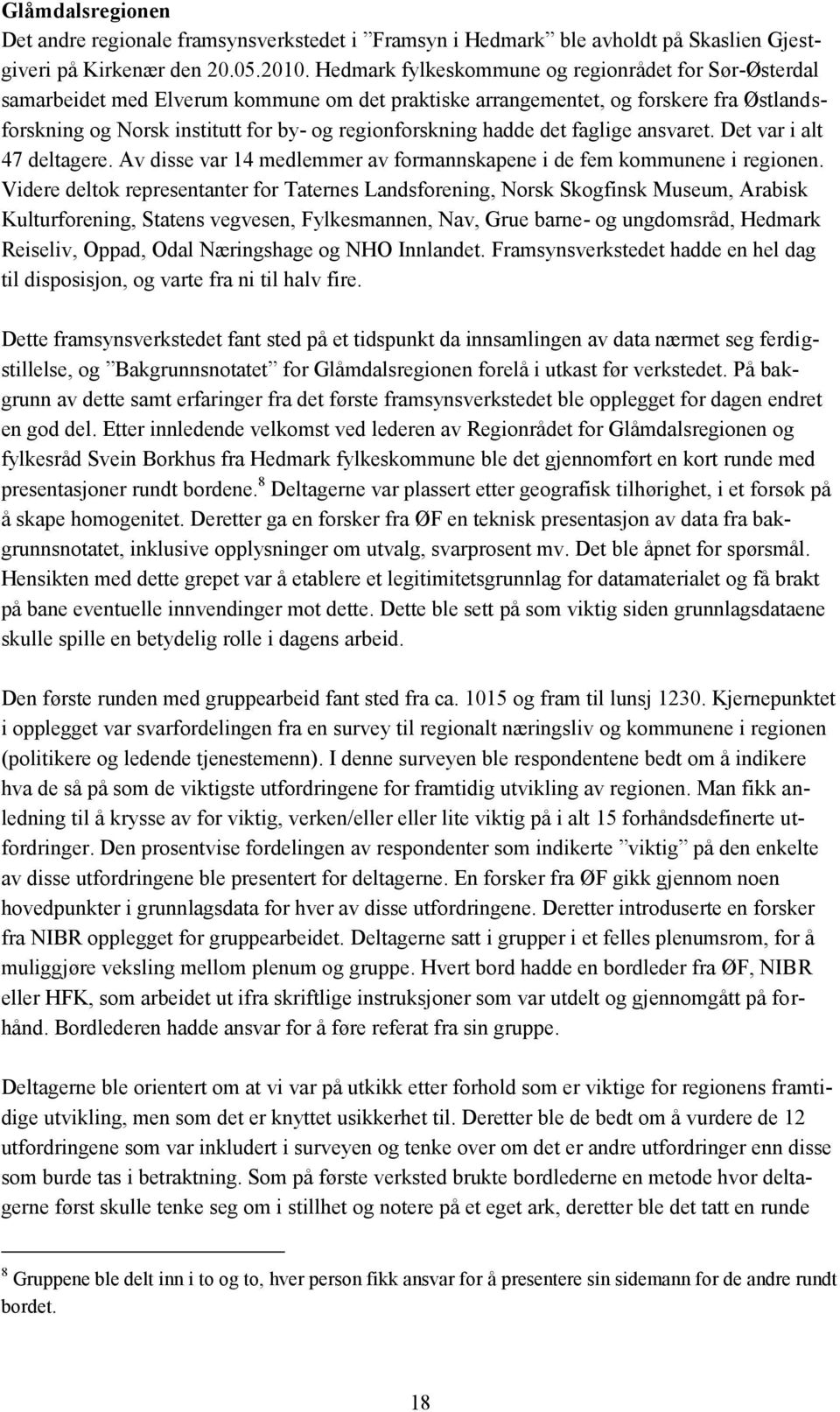 hadde det faglige ansvaret. Det var i alt 47 deltagere. Av disse var 14 medlemmer av formannskapene i de fem kommunene i regionen.