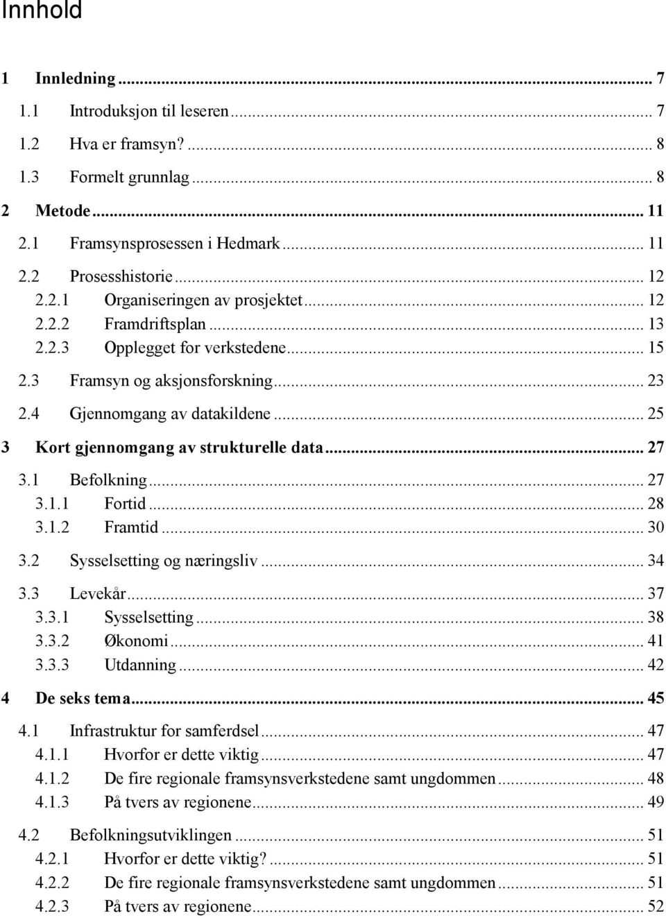 1 Befolkning... 27 3.1.1 Fortid... 28 3.1.2 Framtid... 30 3.2 Sysselsetting og næringsliv... 34 3.3 Levekår... 37 3.3.1 Sysselsetting... 38 3.3.2 Økonomi... 41 3.3.3 Utdanning... 42 4 De seks tema.