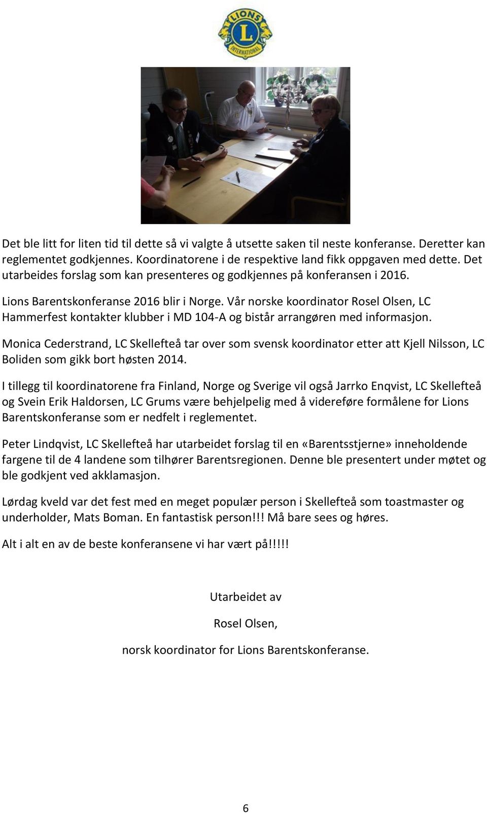 Vår norske koordinator Rosel Olsen, LC Hammerfest kontakter klubber i MD 104-A og bistår arrangøren med informasjon.