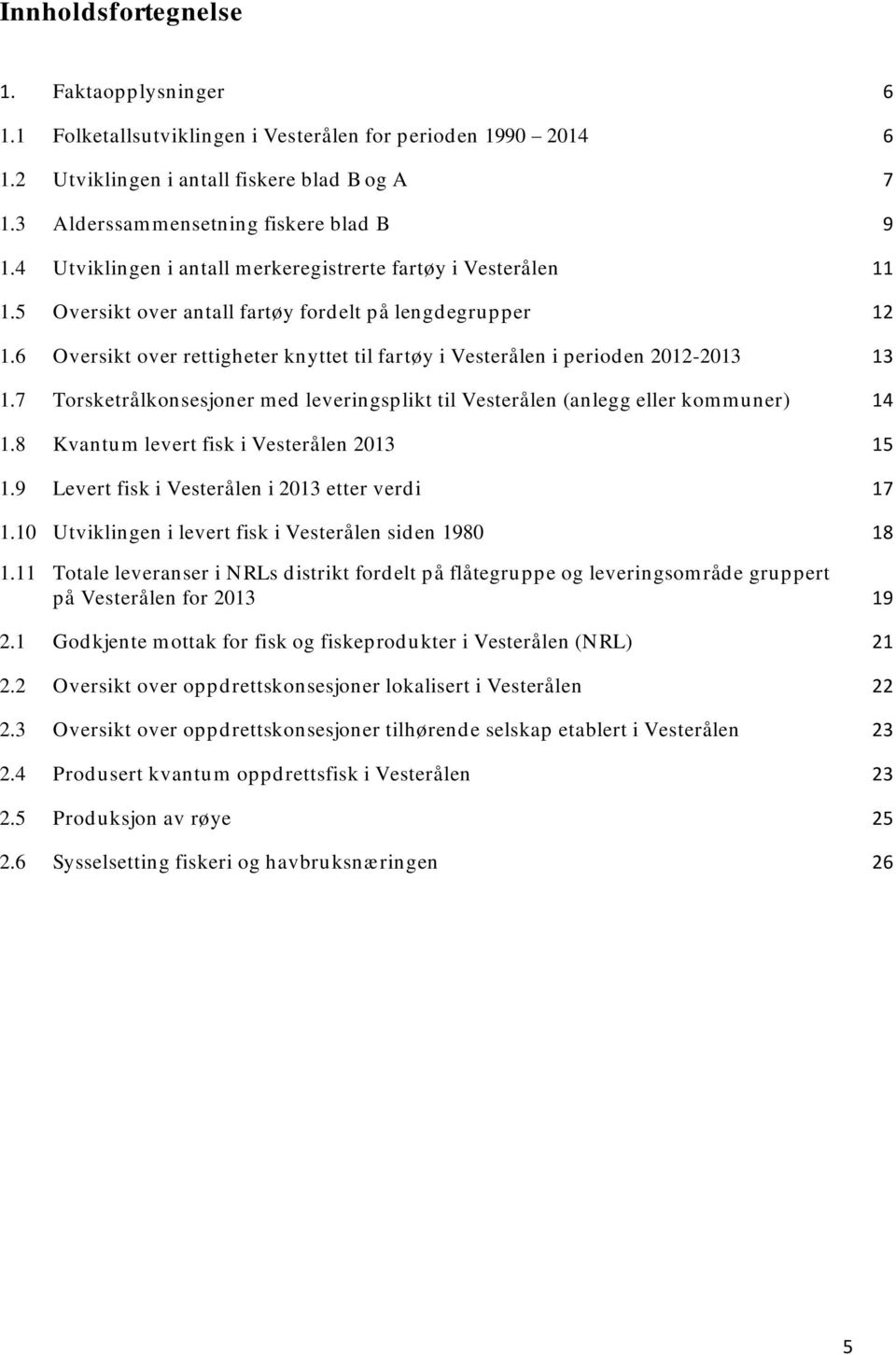 6 Oversikt over rettigheter knyttet til fartøy i Vesterålen i perioden 2012-2013 13 1.7 Torsketrålkonsesjoner med leveringsplikt til Vesterålen (anlegg eller kommuner) 14 1.