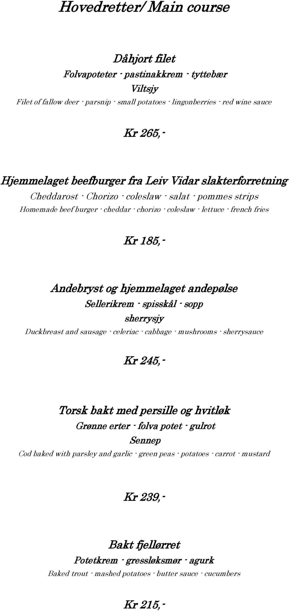 andepølse Sellerikrem - spisskål - sopp sherrysjy Duckbreast and sausage - celeriac - cabbage - mushrooms - sherrysauce Kr 245,- Torsk bakt med persille og hvitløk Grønne erter - folva potet - gulrot